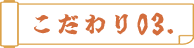 こだわり03.